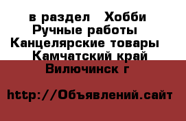  в раздел : Хобби. Ручные работы » Канцелярские товары . Камчатский край,Вилючинск г.